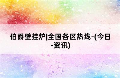 伯爵壁挂炉|全国各区热线-(今日-资讯)